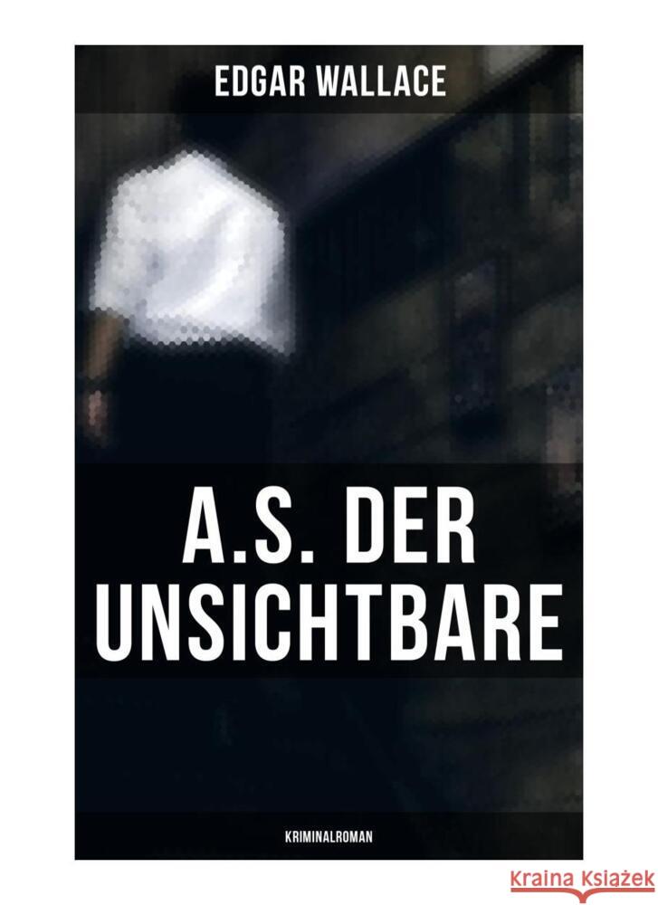 A.S. der Unsichtbare: Kriminalroman Wallace, Edgar 9788027249893 Musaicum Books