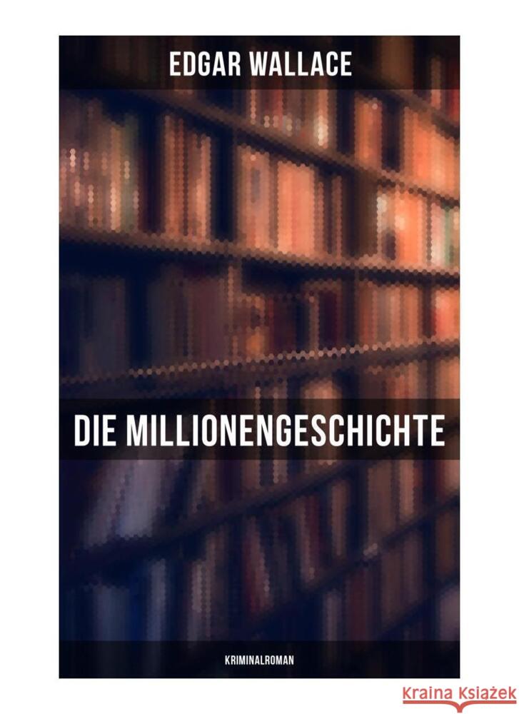 Die Millionengeschichte: Kriminalroman Wallace, Edgar 9788027249954 Musaicum Books