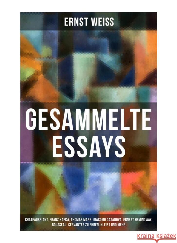 Gesammelte Essays: Chateaubriant, Franz Kafka, Thomas Mann, Giacomo Casanova, Ernest Hemingway, Rousseau, Cervantes zu Ehren, Kleist und mehr Weiß, Ernst 9788027250011