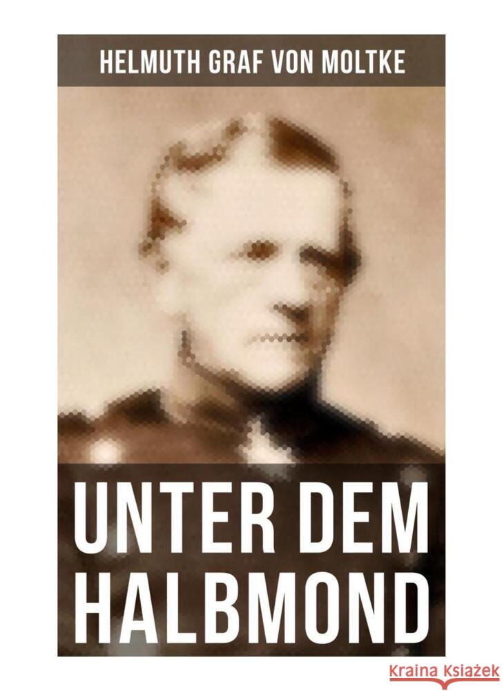 Unter dem Halbmond Moltke, Helmuth Graf von, Moltke, Helmuth Karl Bernhard von 9788027250899