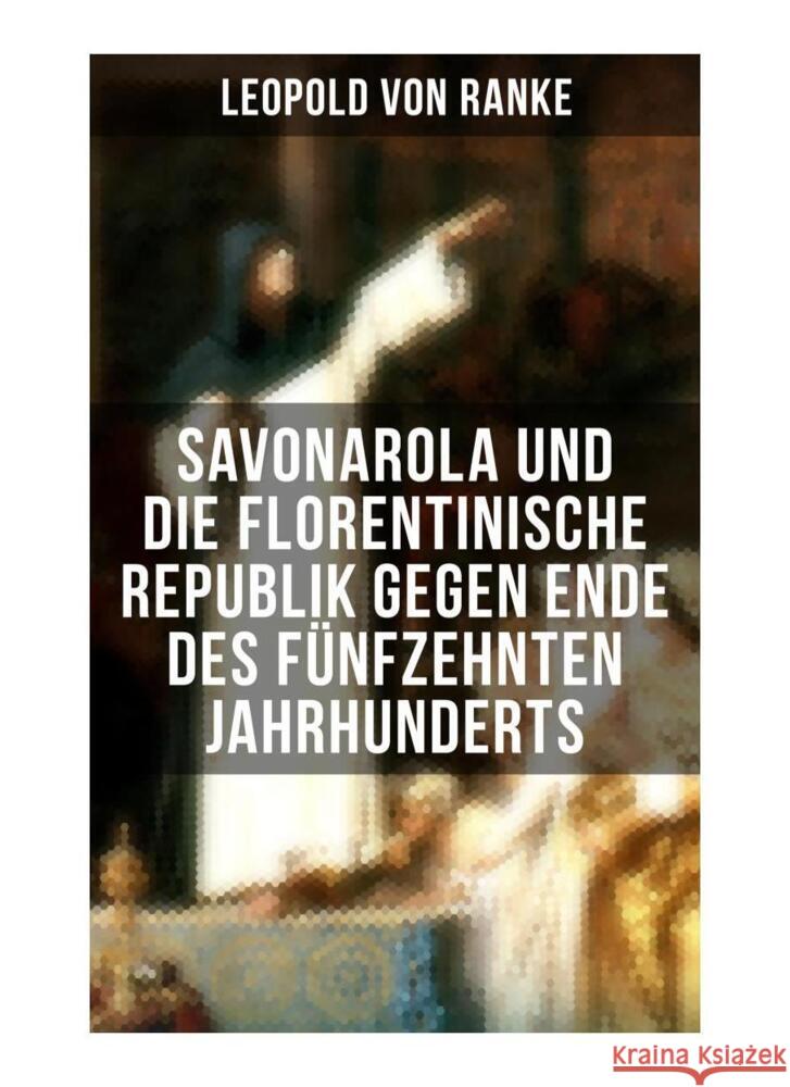 Savonarola und die florentinische Republik gegen Ende des fünfzehnten Jahrhunderts Ranke, Leopold von 9788027251605 Musaicum Books