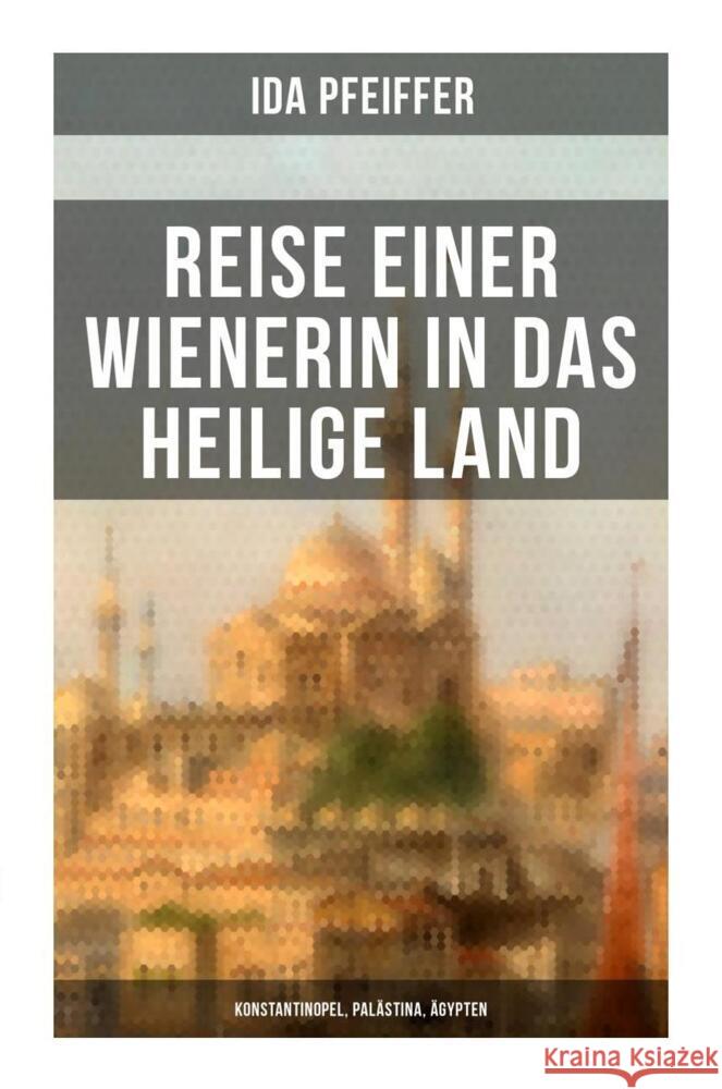 Reise einer Wienerin in das Heilige Land - Konstantinopel, Palästina, Ägypten Pfeiffer, Ida 9788027251681