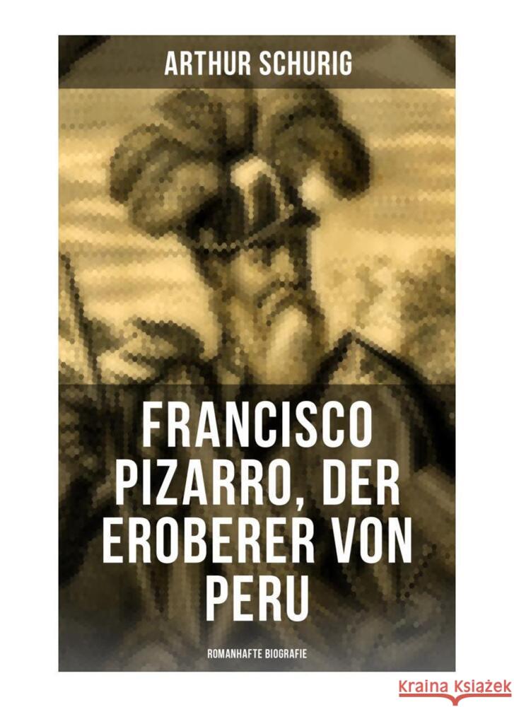 Francisco Pizarro, der Eroberer von Peru: Romanhafte Biografie Schurig, Arthur 9788027251759