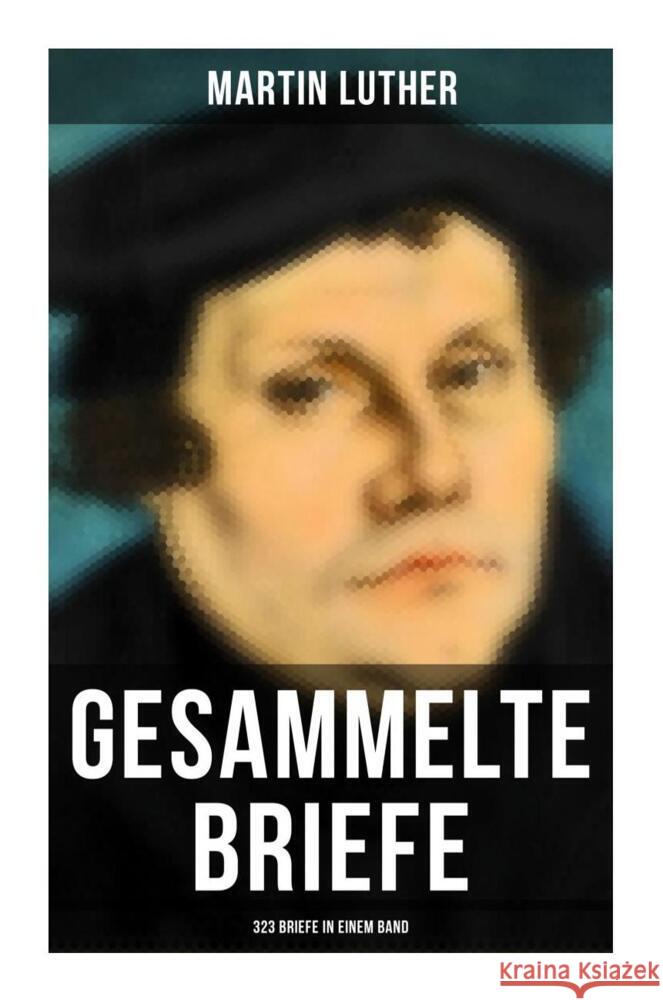 Gesammelte Briefe von Martin Luther (323 Briefe in einem Band) Luther, Martin 9788027251858 Musaicum Books