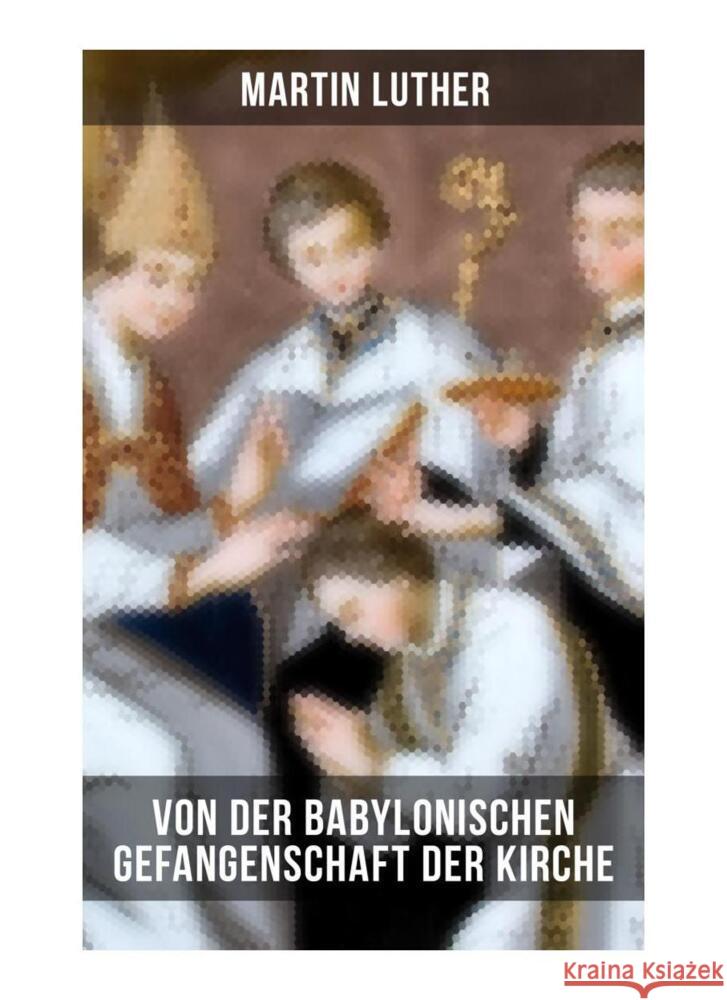 Von der Babylonischen Gefangenschaft der Kirche Luther, Martin 9788027251964 Musaicum Books