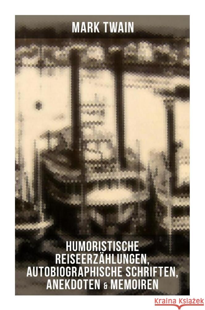 Mark Twain: Humoristische Reiseerzählungen, Autobiographische Schriften, Anekdoten & Memoiren Twain, Mark 9788027254729 Musaicum Books