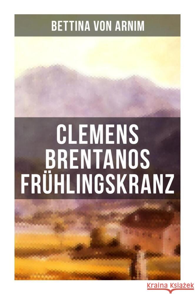 Clemens Brentanos Frühlingskranz Arnim, Bettina von 9788027255429 Musaicum Books