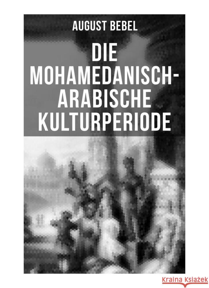 Die mohamedanisch-arabische Kulturperiode Bebel, August 9788027255856