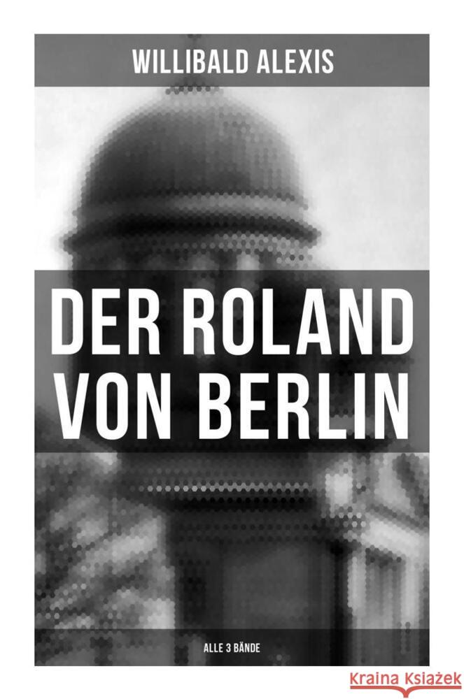 Der Roland von Berlin (Alle 3 Bände) Alexis, Willibald 9788027256235 Musaicum Books