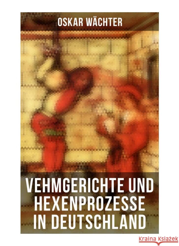 Vehmgerichte und Hexenprozesse in Deutschland Wächter, Oskar 9788027256877