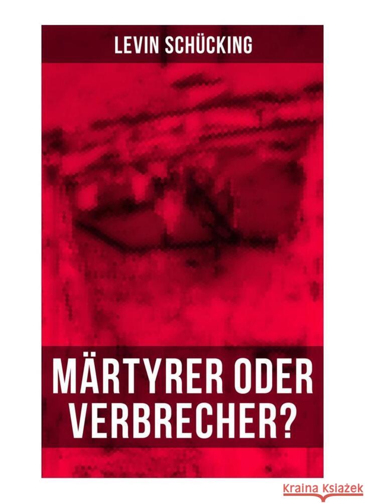 Märtyrer oder Verbrecher? Schücking, Levin 9788027258482 Musaicum Books