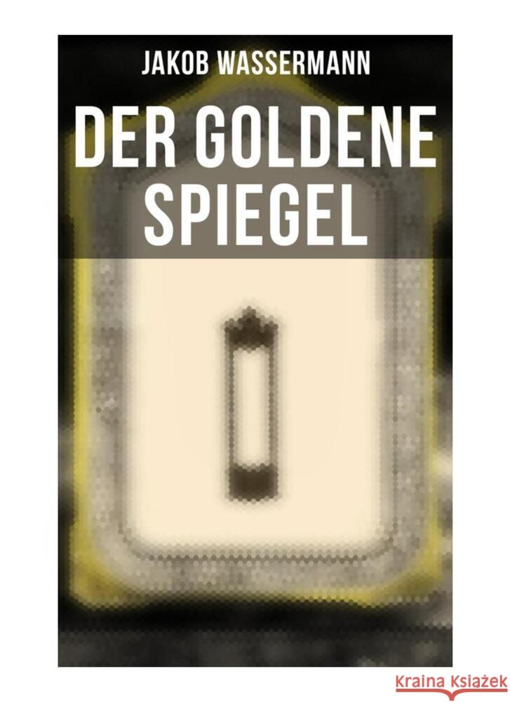 Der goldene Spiegel Wassermann, Jakob 9788027259038 Musaicum Books