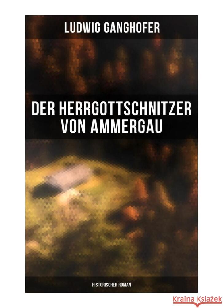 Der Herrgottschnitzer von Ammergau: Historischer Roman Ganghofer, Ludwig 9788027261697 Musaicum Books