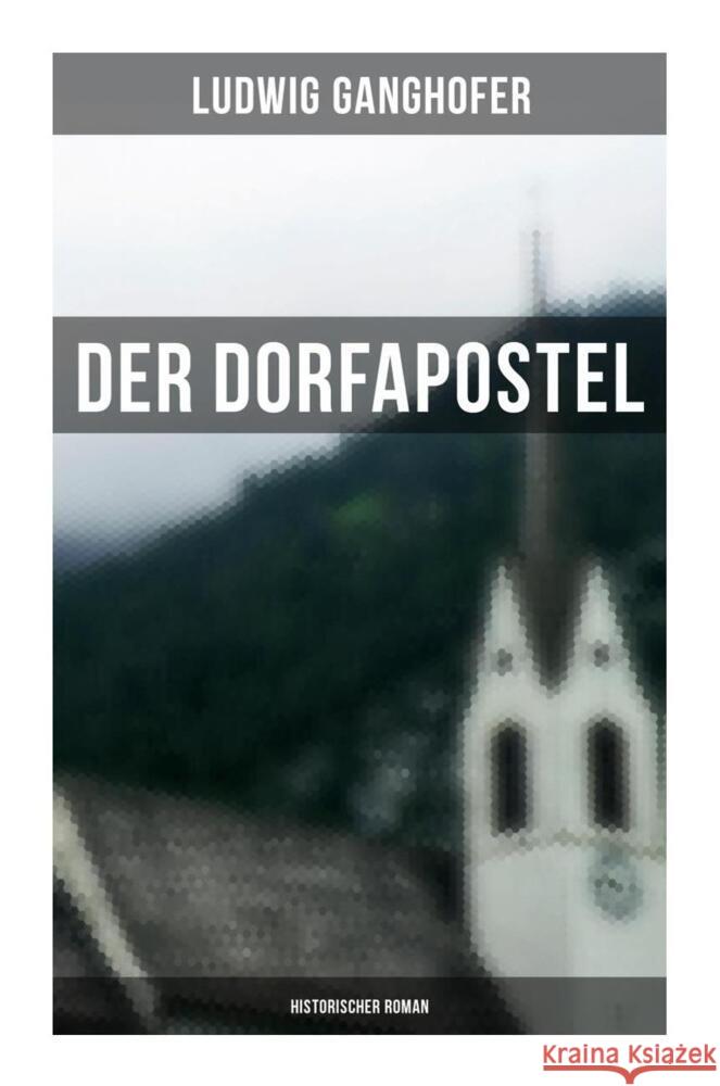 Der Dorfapostel: Historischer Roman Ganghofer, Ludwig 9788027261703 Musaicum Books