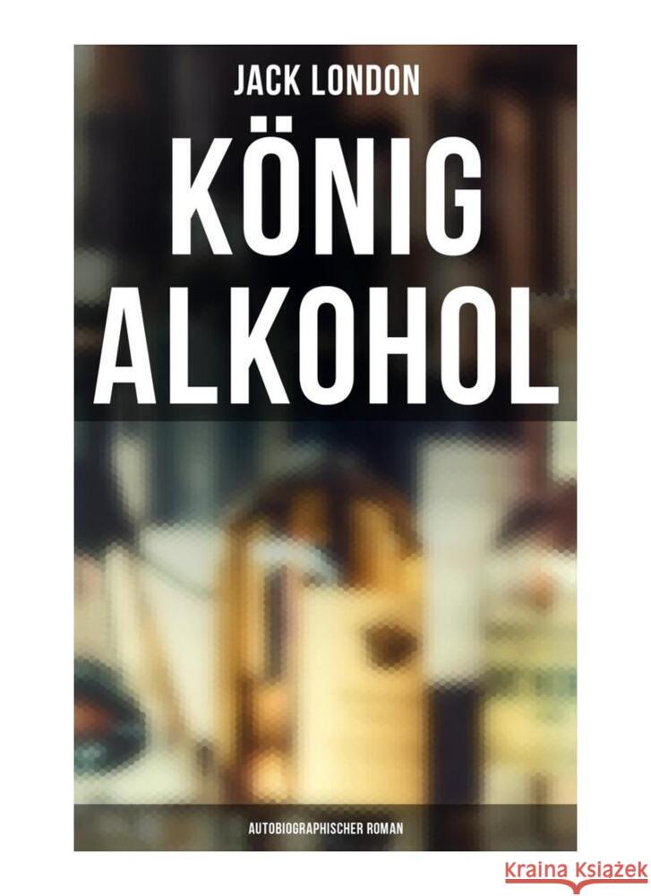 König Alkohol (Autobiographischer Roman) London, Jack 9788027262083 Musaicum Books