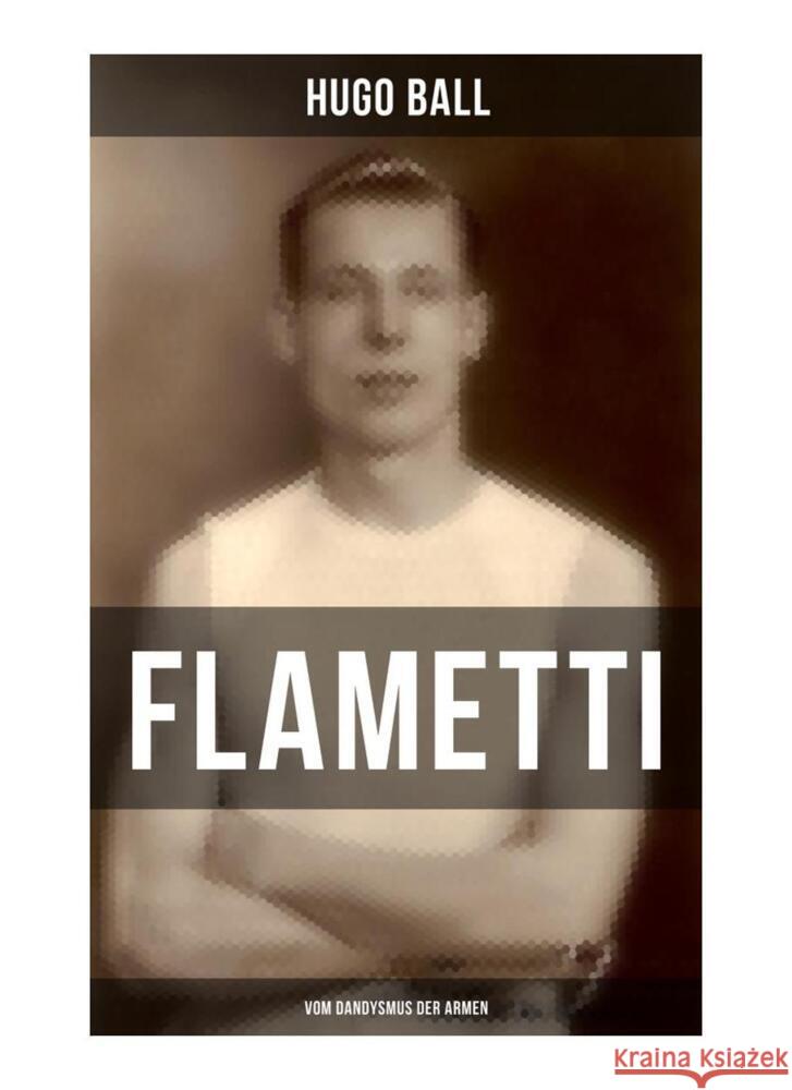 FLAMETTI - Vom Dandysmus der Armen Ball, Hugo 9788027262571 Musaicum Books