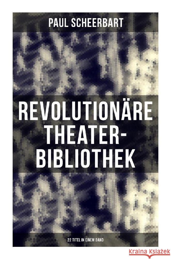 Revolutionäre Theater-Bibliothek (22 Titel in einem Band) Scheerbart, Paul 9788027264049 Musaicum Books