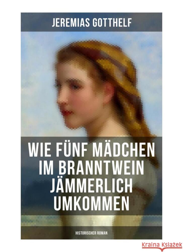 Wie fünf Mädchen im Branntwein jämmerlich umkommen (Historischer Roman) Gotthelf, Jeremias 9788027264117