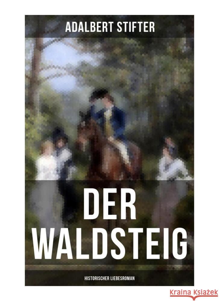 Der Waldsteig (Historischer Liebesroman) Stifter, Adalbert 9788027264810 Musaicum Books