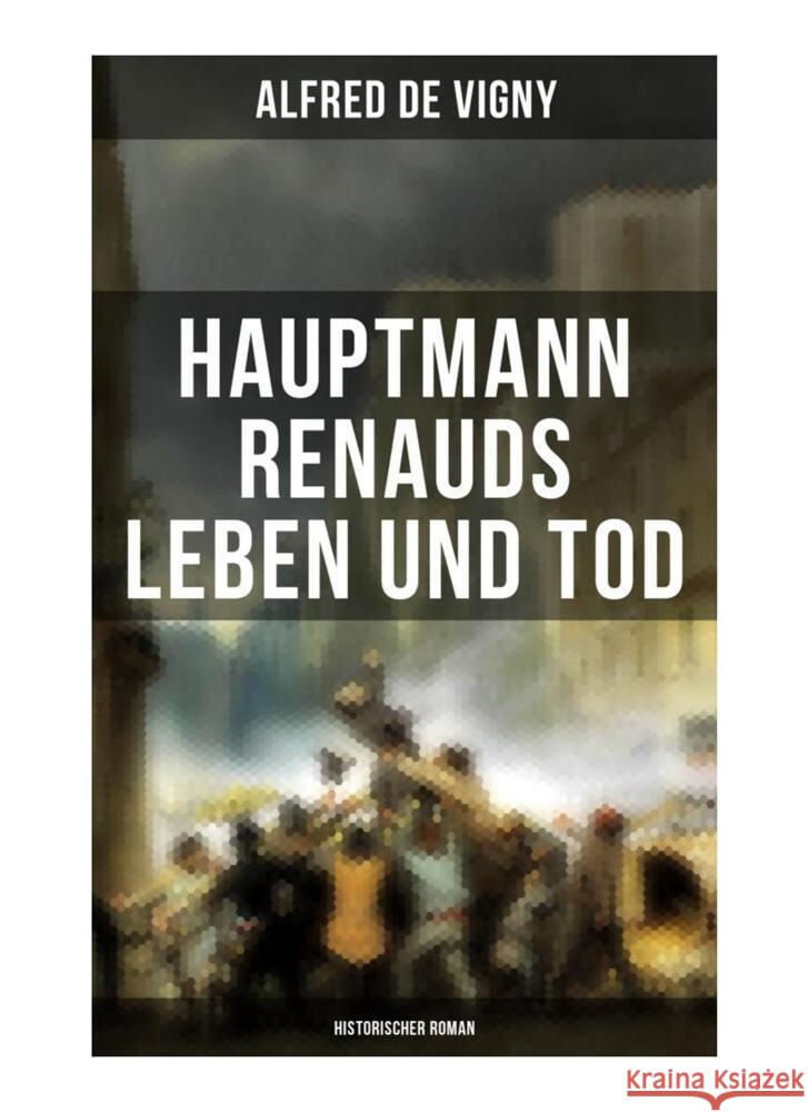 Hauptmann Renauds Leben und Tod (Historischer Roman) Vigny, Alfred de 9788027264902