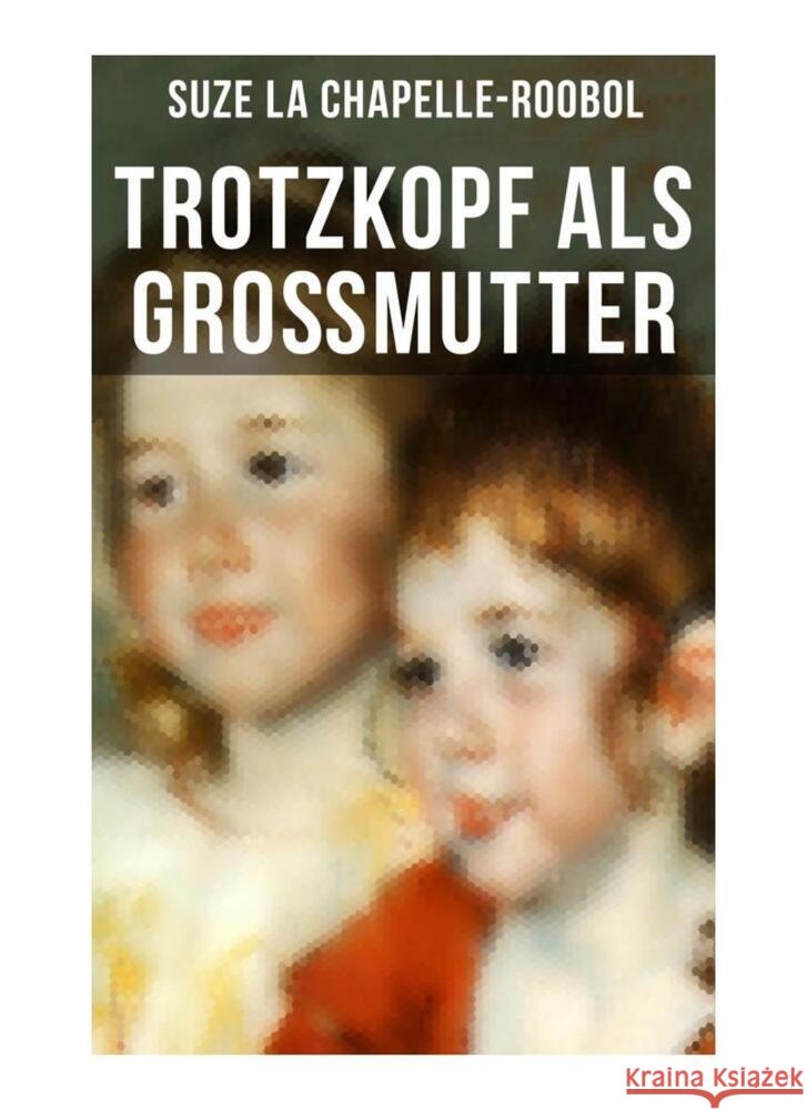 Trotzkopf als Großmutter La Chapelle-Roobol, Suze 9788027265909 Musaicum Books