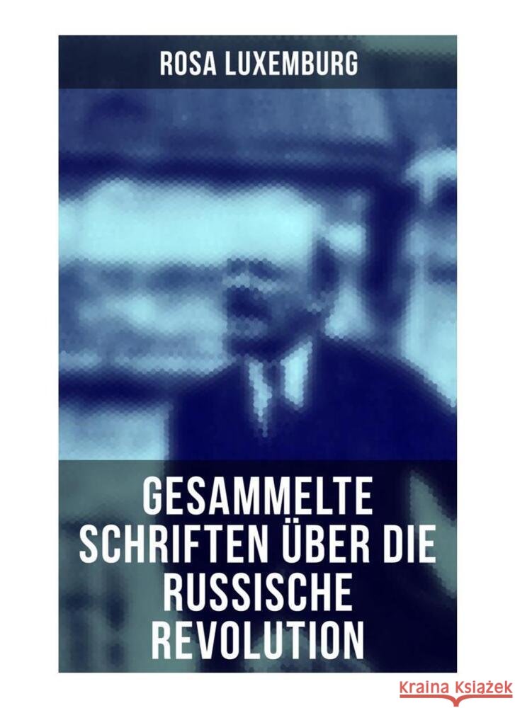 Rosa Luxemburg: Gesammelte Schriften über die russische Revolution Luxemburg, Rosa 9788027266418 Musaicum Books