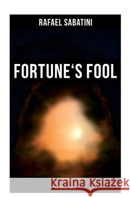 Fortune's Fool (Historical Novel) Rafael Sabatini 9788027272914 Musaicum Books