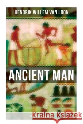 Ancient Man: The Beginning of Civilizations: History of the Ancient World Retold for Children Hendrik Willem Van Loon 9788027273393 Musaicum Books