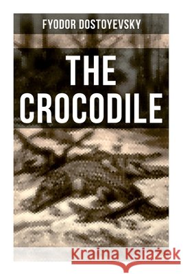 The Crocodile: A Satirical Novella Fyodor Dostoyevsky 9788027274987 Musaicum Books