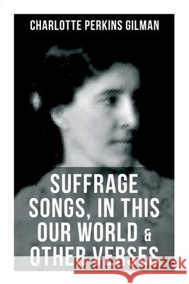 Suffrage Songs, in This Our World & Other Verses: A Poetry Collection Charlotte Perkins Gilman 9788027274994 OK Publishing