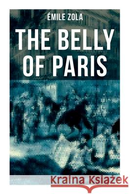 The Belly of Paris: The Tale of The Fat and The Thin ?mile Zola 9788027275151 OK Publishing