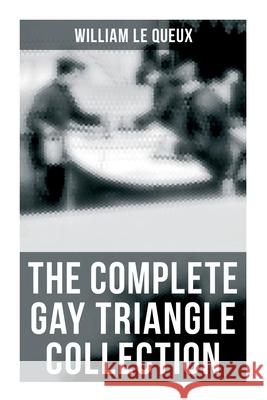 The Complete Gay Triangle Collection: The Mystery of Rasputin's Jewels, A Race for a Throne, The Sorcerer of Soho, The Master Atom... William Le Queux 9788027275380 OK Publishing