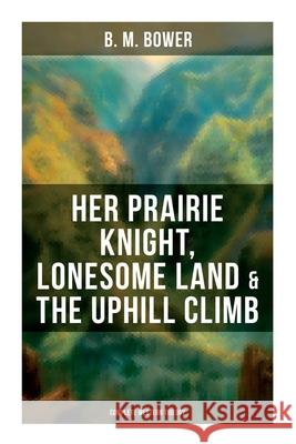 Her Prairie Knight, Lonesome Land & the Uphill Climb: Complete Western Trilogy B. M. Bower 9788027275663 Musaicum Books