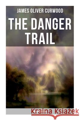 The Danger Trail (Western Mystery): A Captivating Tale of Mystery, Adventure, Love and Railroads in the Wilderness of Canada James Oliver Curwood 9788027275717 Musaicum Books