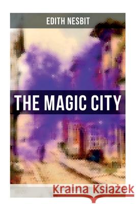 The Magic City (Illustrated Edition): Children's Fantasy Classic Edith Nesbit 9788027275946