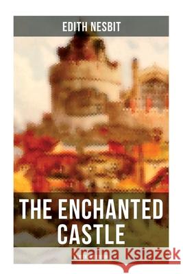 The Enchanted Castle (Illustrated Edition): Children's Fantasy Classic Edith Nesbit 9788027276080