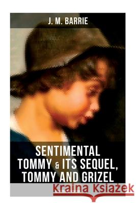 Sentimental Tommy & Its Sequel, Tommy and Grizel (Illustrated Edition): Tale of a Young Orphan Boy Growing Up in London & Scotland J. M. Barrie 9788027276356 Musaicum Books