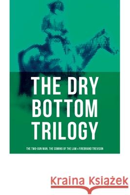 The Dry Bottom Trilogy: The Two-Gun Man, The Coming of the Law & Firebrand Trevison: Thrilling Adventure Novels set in the Town of Dry Bottom, New Mex Charles Alden Seltzer 9788027276455 OK Publishing