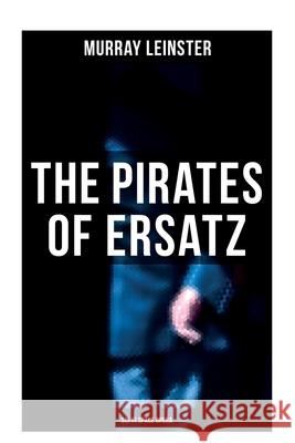 The Pirates of Ersatz (Sci-Fi Space Opera): A Space Opera Murray Leinster 9788027277933 Musaicum Books