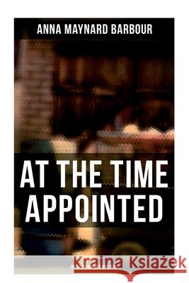 AT THE TIME APPOINTED (Western Murder Mystery) Anna Maynard Barbour 9788027278169