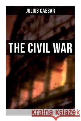 THE CIVIL WAR (Complete Edition) Julius C?sar W. a. McDevitte W. S. Bohn 9788027278183 OK Publishing