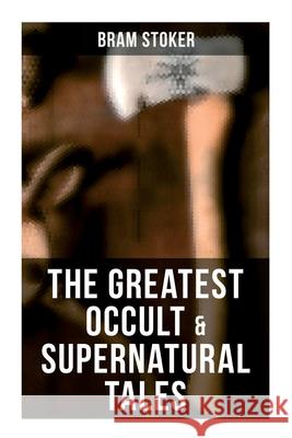Occult & Supernatural Tales: Including Gothic Horror Classics & Dark Fantasy Collections Bram Stoker 9788027278367