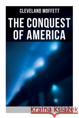 The Conquest of America: Dystopian Classic Cleveland Moffett 9788027278800