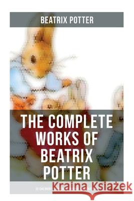 The Complete Works of Beatrix Potter: 22 Children's Books with Original Illustrations: The Tale of Peter Rabbit, the Tale of Squirrel Nutkin, the Tale Beatrix Potter 9788027280285