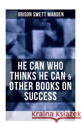 He Can Who Thinks He Can & Other Books on Success Orison Swett Marden 9788027281046