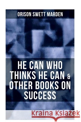 He Can Who Thinks He Can & Other Books on Success Orison Swett Marden 9788027281046 OK Publishing