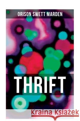 Thrift: How to Cultivate Self-Control and Achieve Strength of Character Orison Swett Marden 9788027281053