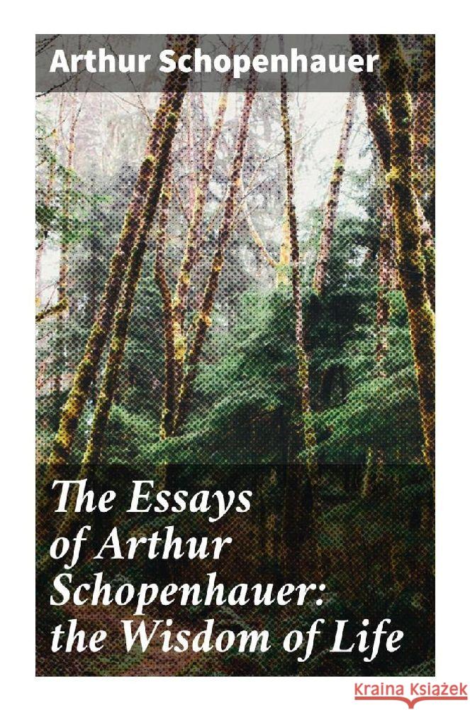 The Essays of Arthur Schopenhauer: the Wisdom of Life Schopenhauer, Arthur 9788027283392