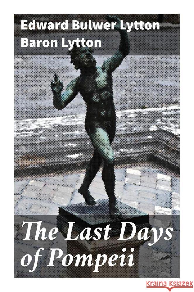 The Last Days of Pompeii Lytton, Edward Bulwer Lytton, Baron 9788027283866 Good Press