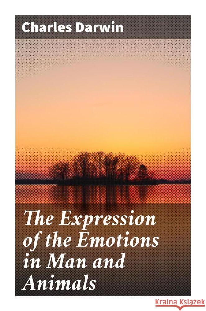 The Expression of the Emotions in Man and Animals Darwin, Charles 9788027283880 Good Press